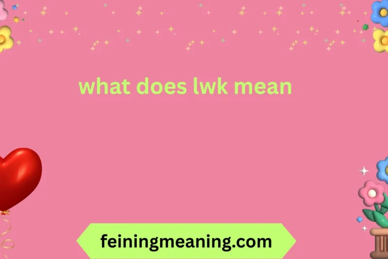 What Does LWK Mean? Complete Guide 😍✨2026