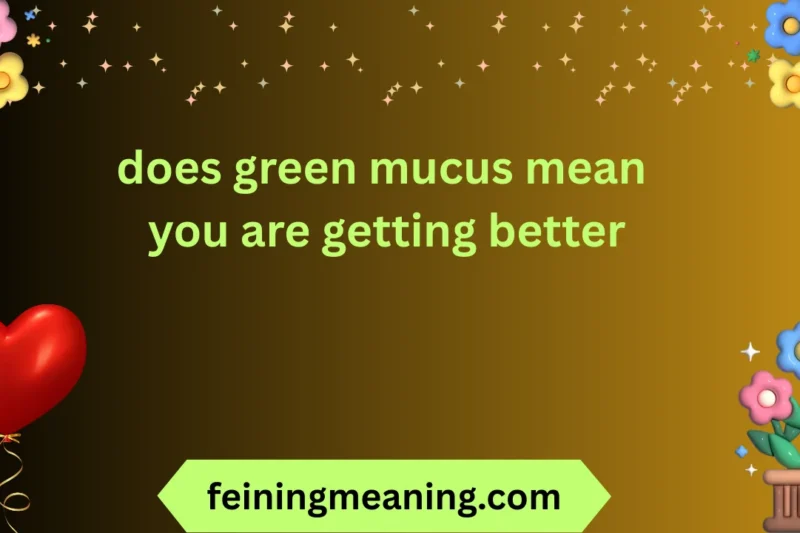 Does Green Mucus Mean You Are Getting Better 2026