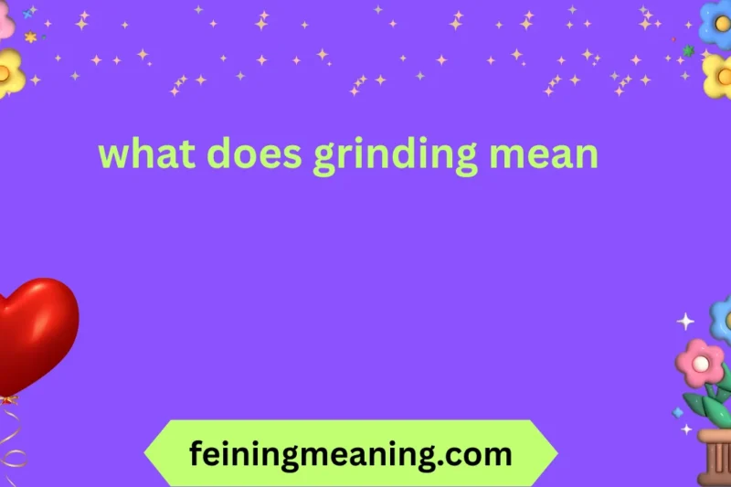 Grinding Meaning Explained: Uses & Contexts 2026